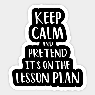 Keep calm and pretend it's on the lesson plan Sticker